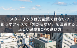 スターリンクは万能薬ではない？都心オフィスで「繋がらない」を回避する、正しい通信BCPの選び方