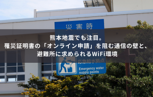 熊本地震でも注目。罹災証明書の「オンライン申請」を阻む通信の壁と、避難所に求められるWiFi環境
